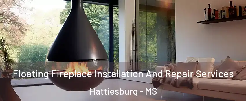 Floating Fireplace Installation And Repair Services Hattiesburg - MS