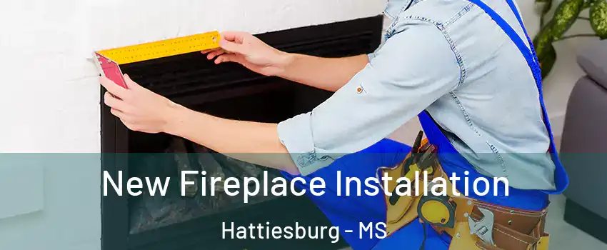  New Fireplace Installation Hattiesburg - MS