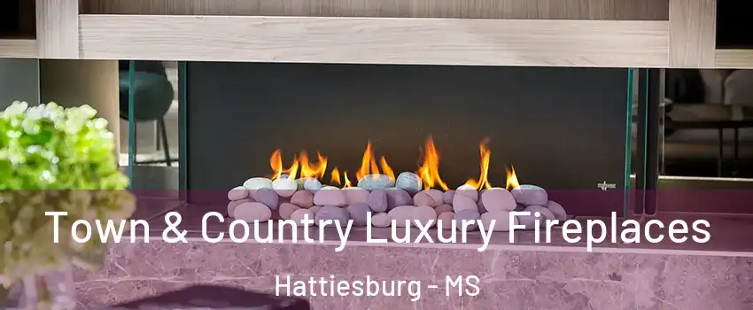  Town & Country Luxury Fireplaces Hattiesburg - MS