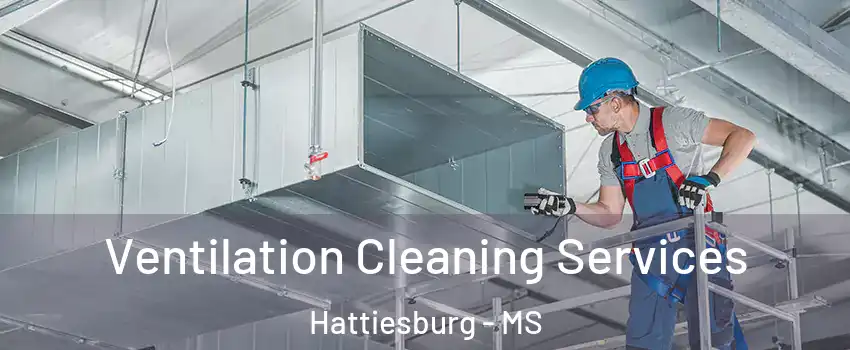  Ventilation Cleaning Services Hattiesburg - MS