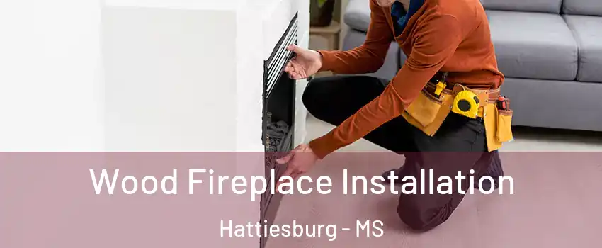  Wood Fireplace Installation Hattiesburg - MS