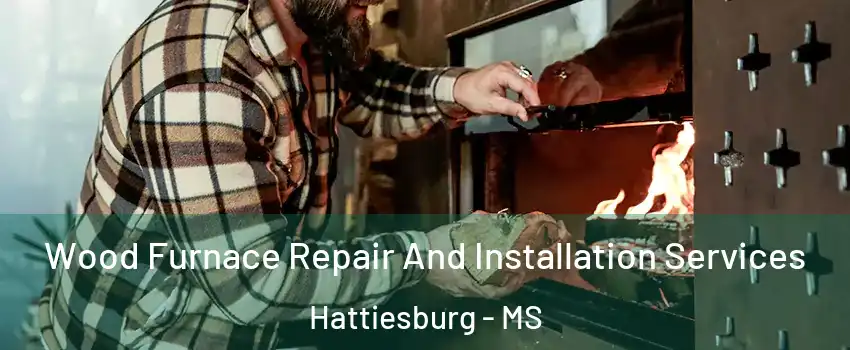  Wood Furnace Repair And Installation Services Hattiesburg - MS